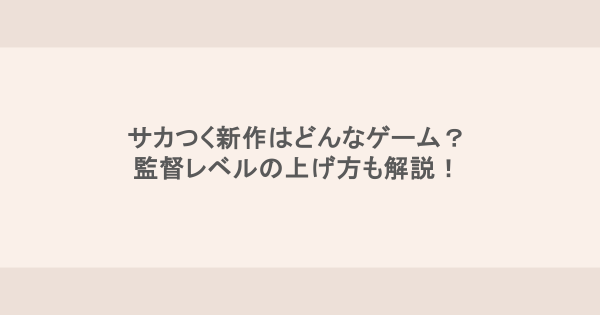 サカつく新作はどんなゲーム?監督レベルの上げ方も解説!