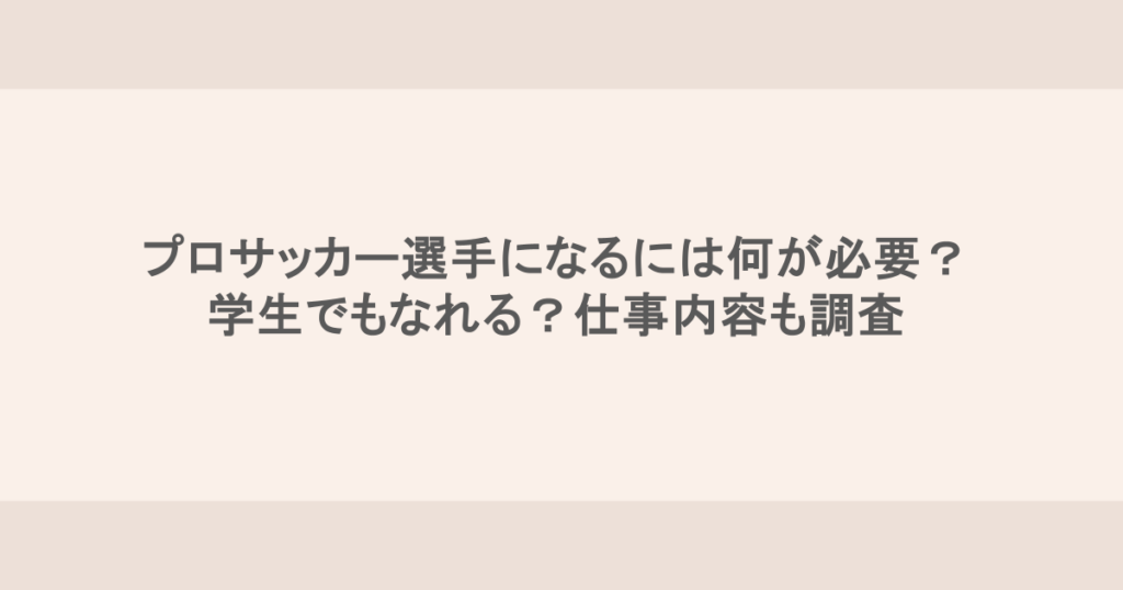 プロサッカー選手になるには何が必要？学生でもなれる？仕事内容も調査