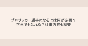 プロサッカー選手になるには何が必要？学生でもなれる？仕事内容も調査
